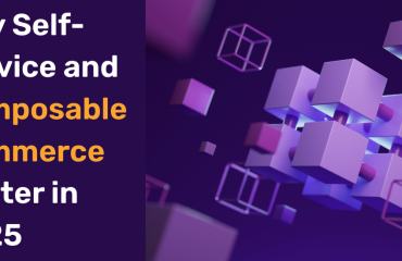 Why Self-Service and Composable Commerce Matter in 2025
